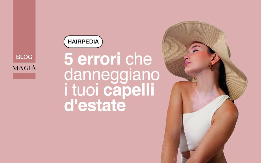 5 errori che danneggiano i tuoi capelli d'estate